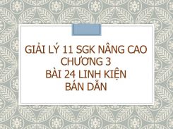 Giải Lý 11 SGK nâng cao Chương 3 Bài 24 Linh kiện bán dẫn