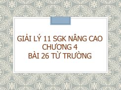Giải Lý 11 SGK nâng cao Chương 4 Bài 26 Từ trường