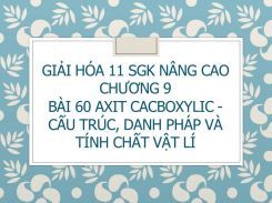 Giải Hóa 11 SGK nâng cao Chương 9 Bài 60 Axit cacboxylic - Cấu trúc, danh pháp và tính chất vật lí