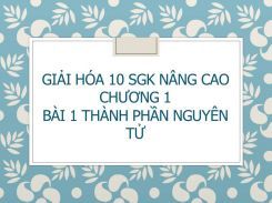 Giải Hóa 10 SGK nâng cao Chương 1 Bài 1 Thành phần nguyên tử