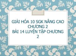 Giải Hóa 10 SGK nâng cao Chương 2 Bài 14 Luyện tập chương 2