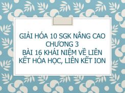 Giải Hóa 10 SGK nâng cao Chương 3 Bài 16 Khái niệm về liên kết hóa học, liên kết ion