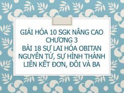 Giải Hóa 10 SGK nâng cao Chương 3 Bài 18 Sự lai hóa các obitan nguyên tử, sự hình thành liên kết đơn, liên kết đôi và liên kết ba