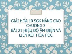 Giải Hóa 10 SGK nâng cao Chương 3 Bài 21 Hiệu độ âm điện và liên kết hóa học