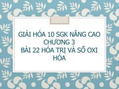 Giải Hóa 10 SGK nâng cao Chương 3 Bài 22 Hóa trị và số oxi hóa