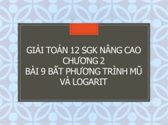 Giải Toán 12 SGK nâng cao Chương 2 Bài 9 Bất phương trình mũ và logarit