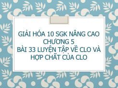 Giải Hóa 10 SGK nâng cao Chương 5 Bài 33 Luyện tập về clo và hợp chất của clo