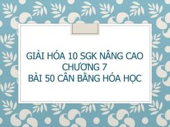 Giải Hóa 10 SGK nâng cao Chương 7 Bài 50 Cân bằng hóa học