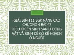 Giải Sinh 11 SGK nâng cao Chương 4 Bài 47 Điều khiển sinh sản ở động vật và sinh đẻ có kế hoạch ở người
