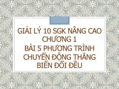 Giải Lý 10 SGK nâng cao Chương 1 Bài 5 Phương trình chuyển động thẳng biến đổi đều