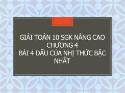 Giải Toán 10 SGK nâng cao Chương 4 Bài 4 Dấu của nhị thức bậc nhất