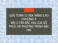 Giải Toán 12 SGK nâng cao Chương 4 Bài 2 Căn bậc hai của số phức và phương trình bậc hai