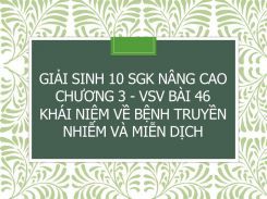 Giải Sinh 10 SGK nâng cao Chương 3 - VSV Bài 46 Khái niệm về bệnh truyền nhiễm và miễn dịch