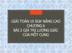 Giải Toán 10 SGK nâng cao Chương 6 Bài 2 Giá trị lượng giác của một cung