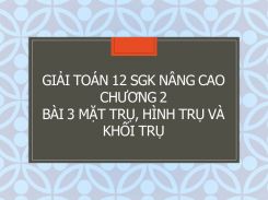 Giải Toán 12 SGK nâng cao Chương 2 Bài 3 Mặt trụ, hình trụ và khối trụ