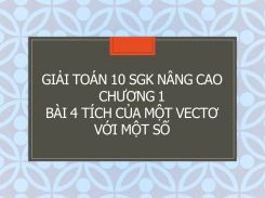 Giải Toán 10 SGK nâng cao Chương 1 Bài 4 Tích của một vectơ với một số