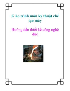 Giáo Trình môn Kĩ thuật chế tạo máy - Hướng dẫn thiết kế công nghệ đúc