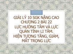 Giải Lý 10 SGK nâng cao Chương 2 Bài 22 Lực hướng tâm và lực quán tính li tâm. Hiện tượng tăng, giảm, mất trọng lực