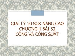 Giải Lý 10 SGK nâng cao Chương 4 Bài 33 Công và công suất
