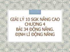 Giải Lý 10 SGK nâng cao Chương 4 Bài 34 Động năng. Định lí động năng