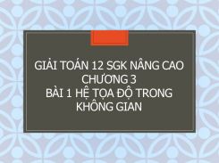 Giải Toán 12 SGK nâng cao Chương 3 Bài 1 Hệ tọa độ trong không gian