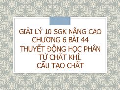 Giải Lý 10 SGK nâng cao Chương 6 Bài 44 Thuyết động học phân tử chất khí. Cấu tạo chất