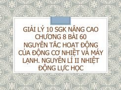 Giải Lý 10 SGK nâng cao Chương 8 Bài 60 Nguyên tắc hoạt động của động cơ nhiệt và máy lạnh. Nguyên lí II nhiệt động lực học