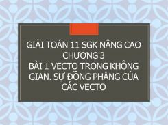 Giải Toán 11 SGK nâng cao Chương 3 Bài 1 Vecto trong không gian. Sự đồng phẳng của các vecto