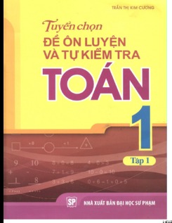 Tuyển chọn đề ôn luyện và tự kiểm tra Toán 1 tập 1 - Trần Thị Kim Cương