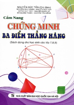 Cẩm nang chứng minh ba điểm thẳng hàng lớp 7, 8, 9- Nguyễn Đức Tấn