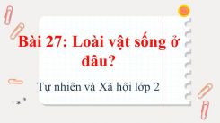 Tự nhiên và Xã hội lớp 2 Bài 27: Loài vật sống ở đâu?