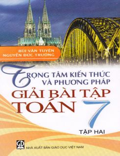 Trọng tâm kiến thức và phương pháp giải bài tập Toán 7 tập 2 - Bùi Văn Tuyên - Nguyễn Đức Trường