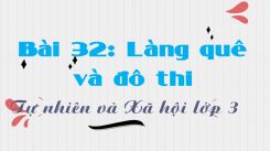 Tự nhiên và Xã hội 3 Bài 32: Làng quê và đô thị