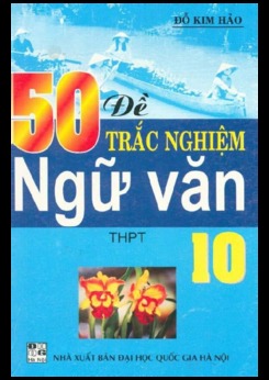50 Đề trắc nghiệm Ngữ Văn 10 - Đỗ Kim Hảo