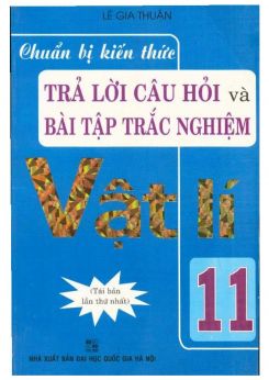 Chuẩn bị kiến thức trả lời câu hỏi và bài tập trắc nghiệm Vật Lý 11 - Lê Gia Thuận