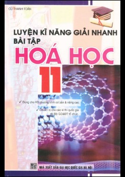 Luyện kĩ năng giải nhanh bài tập Hóa Học lớp 11 - Cù Thanh Toàn