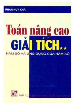 Toán nâng cao Giải tích tập 2 - Hàm số Và Ứng dụng của hàm số - Phan Huy Khải