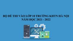 Bộ đề thi vào lớp 10 trường KHTN Hà Nội năm 2021