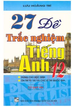 27 đề trắc nghiệm Tiếng Anh 12 có đáp án - Lưu Hoằng Trí