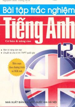 Bài tập trắc nghiệm Tiếng Anh 12 Cơ bản và Nâng cao - Nguyễn Bảo Trang