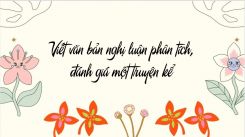 Soạn bài Viết văn bản nghị luận phân tích, đánh giá một truyện kể tóm tắt - Chân trời sáng tạo Ngữ văn 10