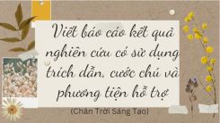 Soạn bài Viết báo cáo kết quả nghiên cứu có sử dụng trích dẫn, cước chú và phương tiện hỗ trợ tóm tắt - Chân trời sáng tạo Ngữ văn 10