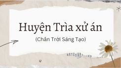 Soạn bài Huyện Trìa xử án tóm tắt - Chân trời sáng tạo Ngữ văn 10