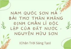 Soạn bài Nam quốc sơn hà - bài thơ Thần khẳng định chân lí độc lập của đất nước - Nguyễn Hữu Sơn tóm tắt - Chân trời sáng tạo Ngữ văn 10