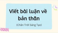 Soạn bài Viết bài luận về bản thân tóm tắt - Chân trời sáng tạo Ngữ văn 10