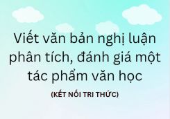 Soạn bài Viết văn bản nghị luận phân tích, đánh giá một tác phẩm văn học tóm tắt - KNTT Ngữ văn 10